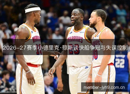 2026-27赛季小德里克·琼斯谈快船争冠与失误控制 2026-27赛季小德里克·琼斯谈快船争冠与失误控制